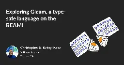 Exploring Gleam, a type-safe language on the BEAM!